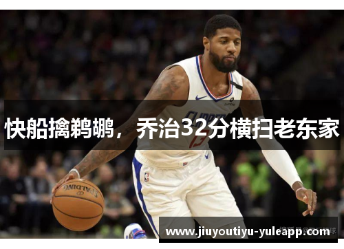 快船擒鹈鹕，乔治32分横扫老东家