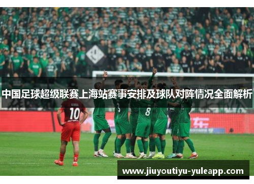 中国足球超级联赛上海站赛事安排及球队对阵情况全面解析