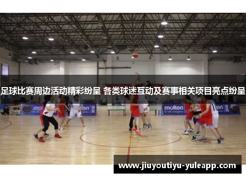足球比赛周边活动精彩纷呈 各类球迷互动及赛事相关项目亮点纷呈