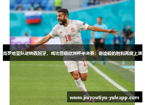 克罗地亚队逆转西班牙，成功晋级欧洲杯半决赛：奇迹般的胜利再度上演