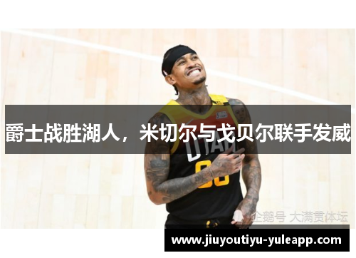 爵士战胜湖人，米切尔与戈贝尔联手发威