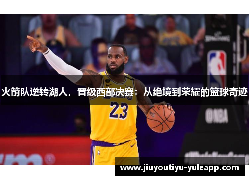 火箭队逆转湖人，晋级西部决赛：从绝境到荣耀的篮球奇迹