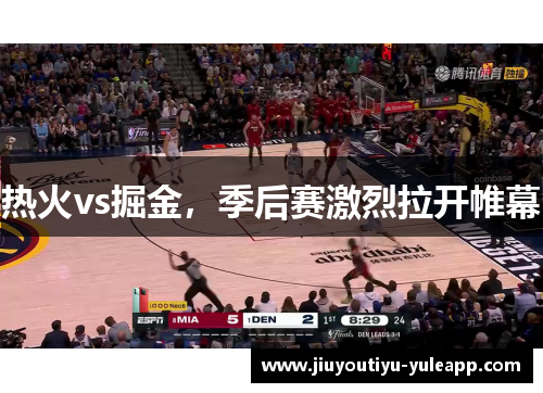 热火vs掘金，季后赛激烈拉开帷幕