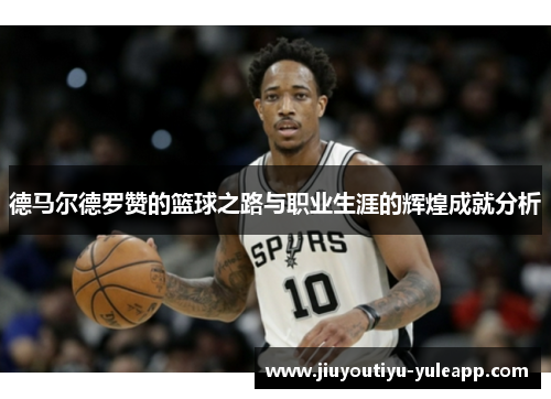 德马尔德罗赞的篮球之路与职业生涯的辉煌成就分析