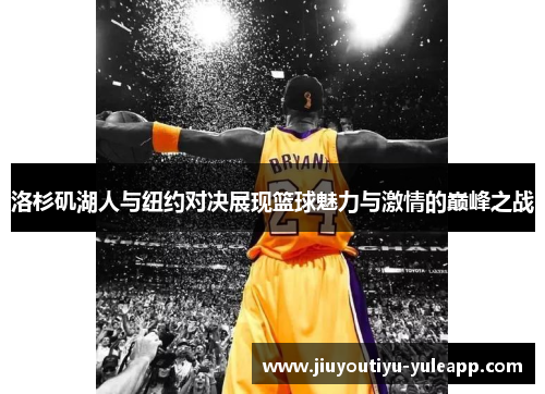 洛杉矶湖人与纽约对决展现篮球魅力与激情的巅峰之战