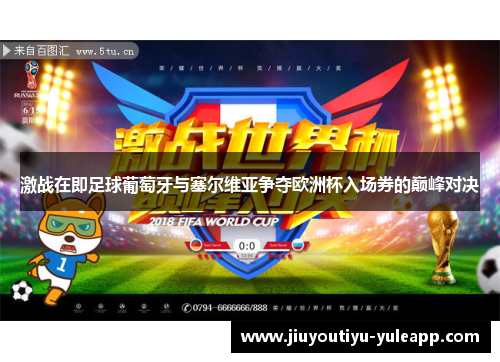 激战在即足球葡萄牙与塞尔维亚争夺欧洲杯入场券的巅峰对决
