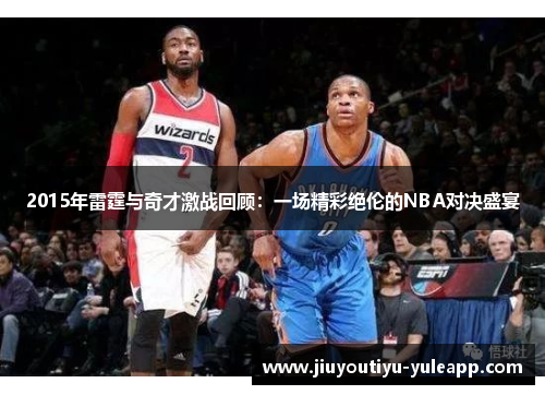 2015年雷霆与奇才激战回顾：一场精彩绝伦的NBA对决盛宴